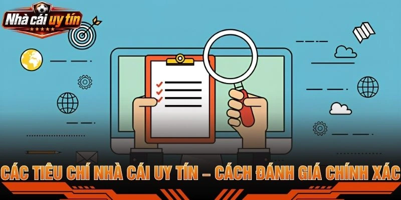 Các Tiêu Chí Nhà Cái Uy Tín – Cách Đánh Giá Chính Xác
