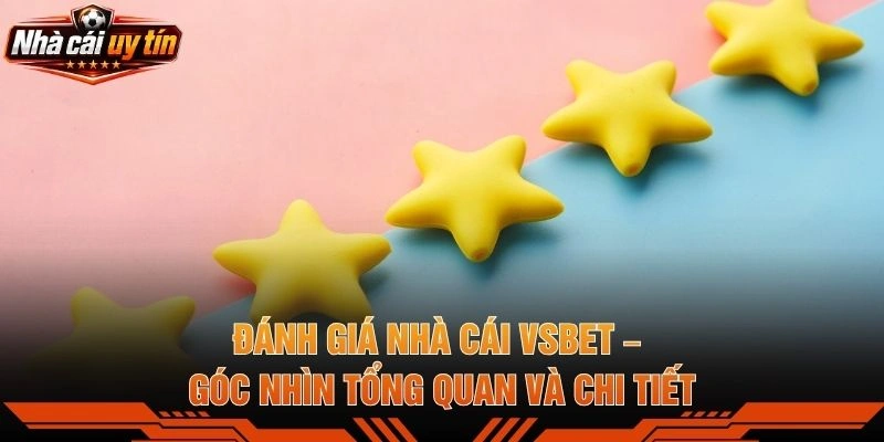 Đánh Giá Nhà Cái VSBET – Góc Nhìn Tổng Quan Và Chi Tiết