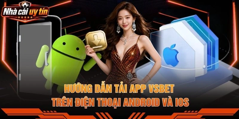Hướng Dẫn Tải App VSBET Trên Điện Thoại Android Và iOS