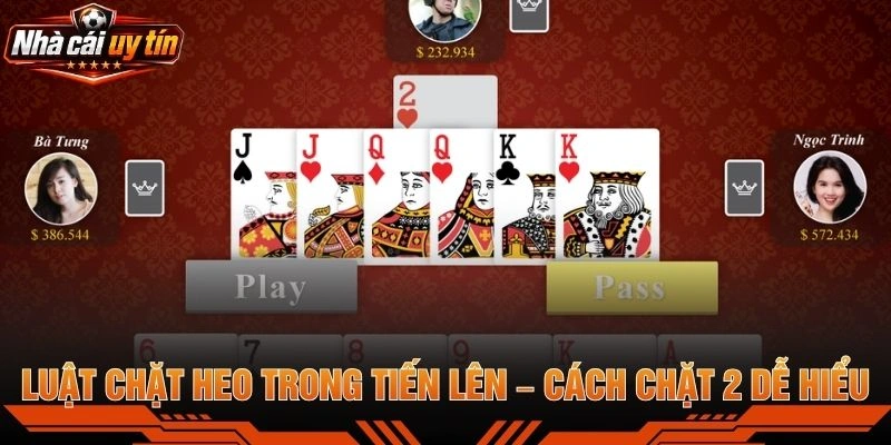 Luật Chặt Heo Trong Tiến Lên – Cách Chặt 2 Dễ Hiểu