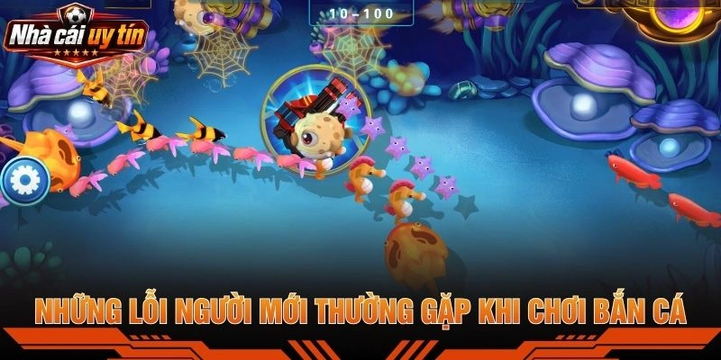 Những Lỗi Người Mới Thường Gặp Khi Chơi Bắn Cá