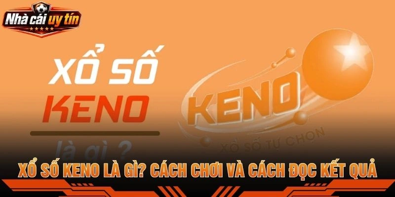 Xổ Số Keno Là Gì? Cách Chơi Và Cách Đọc Kết Quả